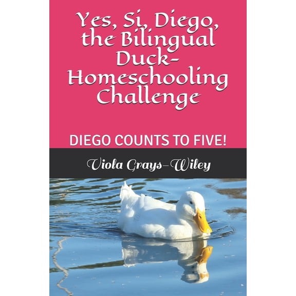 Diego the Bilingual Duck: Yes, Si, Diego, the Bilingual Duck- Homeschooling Challenge: Diego Counts to Five! (Paperback)