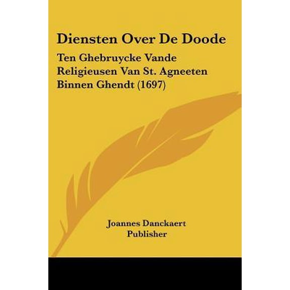 Diensten Over de Doode: Ten Ghebruycke Vande Religieusen Van St. Agneeten Binnen Ghendt (1697) Paperback