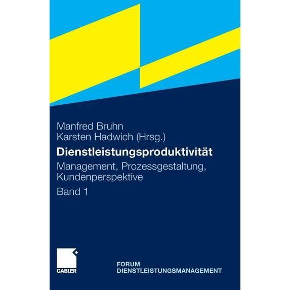 Dienstleistungsproduktivität: Band 1: Management, Prozessgestaltung, Kundenperspektive. Forum Dienstleistungsmanagement, (Hardcover)
