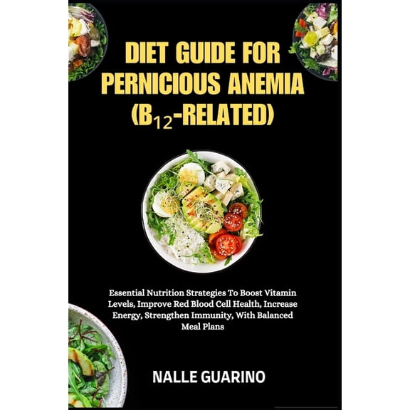 Diet Guide for Pernicious Anemia (B-Related): Essential Nutrition Strategies To Boost Vitamin Leve, (Paperback)