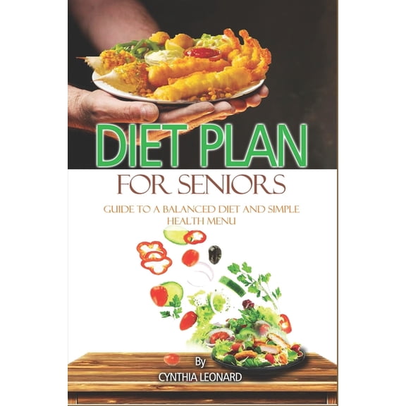 Diet Plans For Seniors: Guide To A Balanced Diet And Simple Health Menu (Paperback)