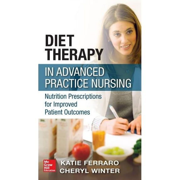 Diet Therapy in Advanced Practice Nursing Nutrition Prescriptions for Improved Patient Outcomes