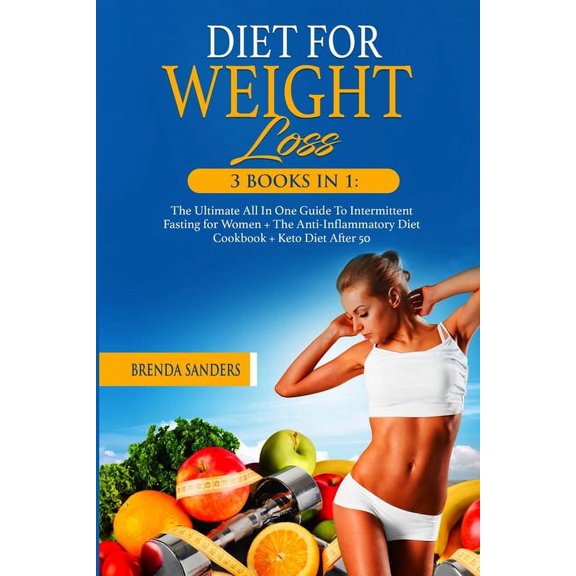 Diet for Weight Loss : 3 BOOKS IN 1: The Ultimate All In One Guide To Intermittent Fasting for Women + The Anti-Inflammatory Diet Cookbook+ Keto Diet After 50 (Paperback)