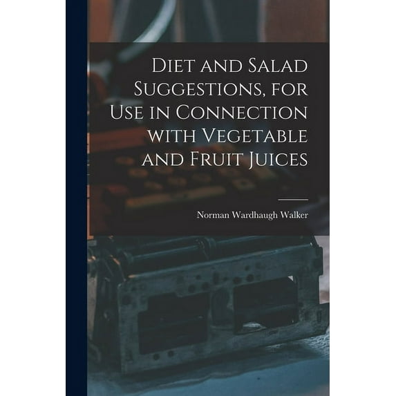 Diet and Salad Suggestions, for Use in Connection With Vegetable and Fruit Juices, (Paperback)