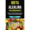 thumbnail image 1 of Dieta Alcalina Para Principiantes : Más De 150+ Recetas Alcalinas Para Tu Dieta Alcalina Y Un Detallado Plan De Menús (Paperback), 1 of 1