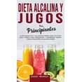 thumbnail image 1 of Dieta Alcalina y Jugos Para Principiantes: La Guía exclusiva para crear deliciosos Batidos Verdes para Perder Peso y Que, (Hardcover), 1 of 1