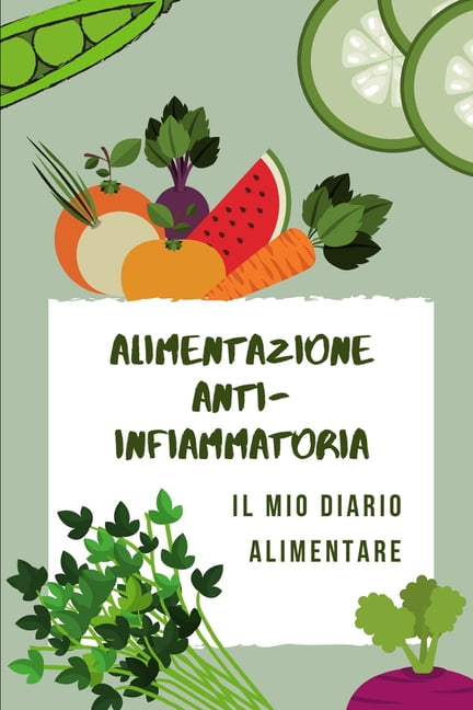 Dieta Anti-Infiammatoria - Il Mio Diario Alimentare : Diario alimentare da  compilare per seguire il regime alimentare anti-dolore in 90 giorni  (Paperback) 