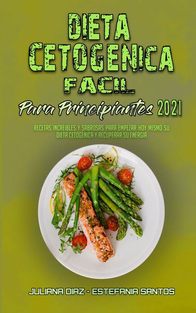 Dieta Cetog�nica F�cil Para Principiantes 2021: Recetas Incre�bles Y Sabrosas Para Empezar Hoy Mismo Su Dieta Cetog�nica