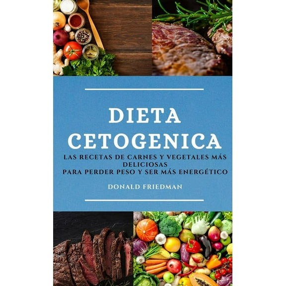 Dieta Cetogenica (Keto Diet Spanish Edition) : Las Recetas de Carnes Y Vegetales Ms Deliciosas Para Perder Peso Y Ser Ms Energtico (Hardcover)