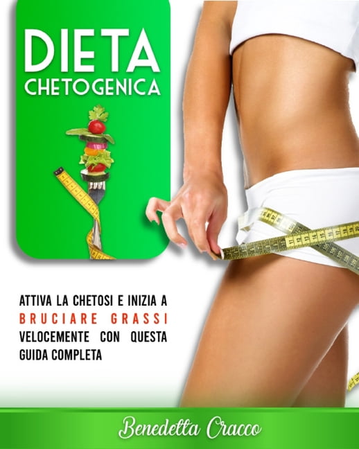 Dieta Chetogenica: Attiva il tuo Metabolismo e inizia a bruciare grassi e perdi peso velocemente con questa guida comple, (Paperback)