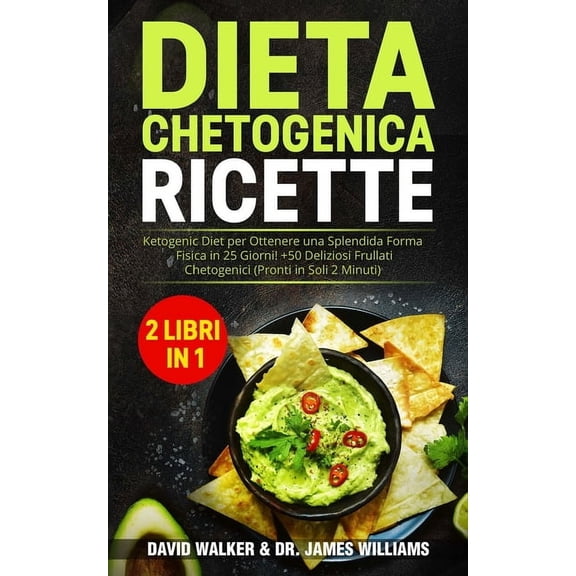 Dieta Chetogenica Ricette: (2 libri in 1) Ketogenic Diet per Ottenere una Splendida Forma Fisica in 25 Giorni! + 50 Deliziosi Frullati Chetogenici (Pronti in Soli 2 Minuti!) (Paperback)