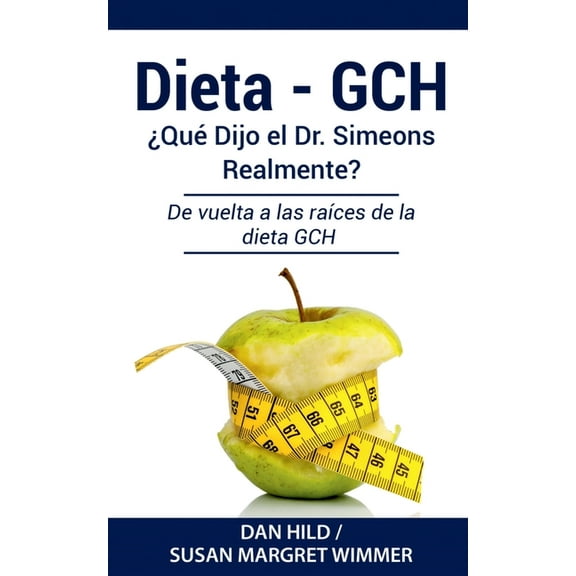 Dieta- Gch: Qu Dijo el Dr. Simeons Realmente?: De vuelta a las races de la dieta GCH, (Paperback)
