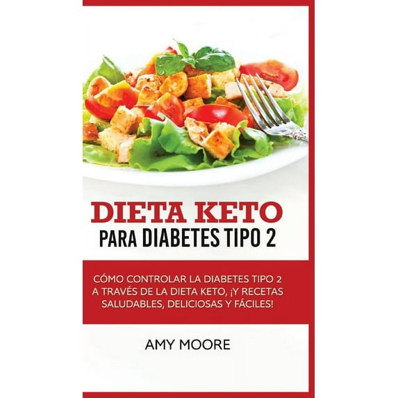Dieta Keto para la diabetes tipo 2: CÃ³mo controlar la diabetes tipo 2 con la dieta Keto, Â¡mÃ¡s recetas saludables, delici, (Hardcover)