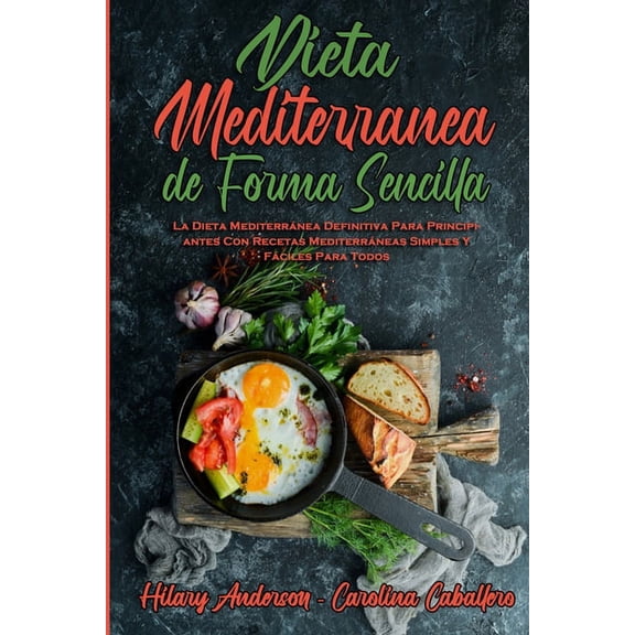 Dieta Mediterránea De Forma Sencilla: La Dieta Mediterránea Definitiva Para Principiantes Con Recetas Mediterráneas Simp, (Paperback)