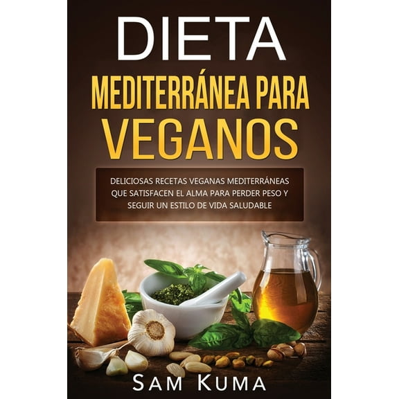 Dieta Mediterrnea Para Veganos: Deliciosas recetas veganas mediterrneas que satisfacen el alma para perder peso y segu, (Hardcover)