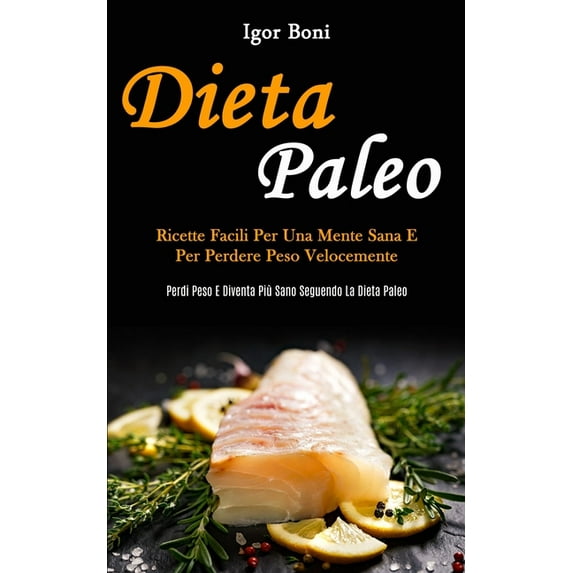 Dieta Paleo: Ricette facili per una mente sana e per perdere peso velocemente (Perdi peso e diventa più sano seguendo la, (Paperback)