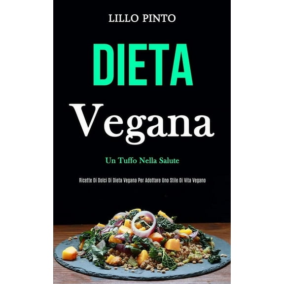 Dieta Vegana: Un tuffo nella salute (Ricette di dolci di dieta vegana per adottare uno stile di vita vegano), (Paperback)