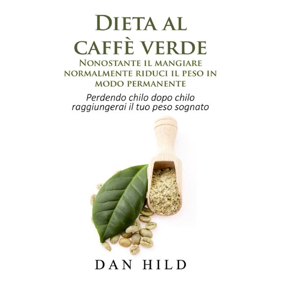 Dieta al caff verde - Nonostante il mangiare normalmente riduci il peso in modo permanente, (Paperback)