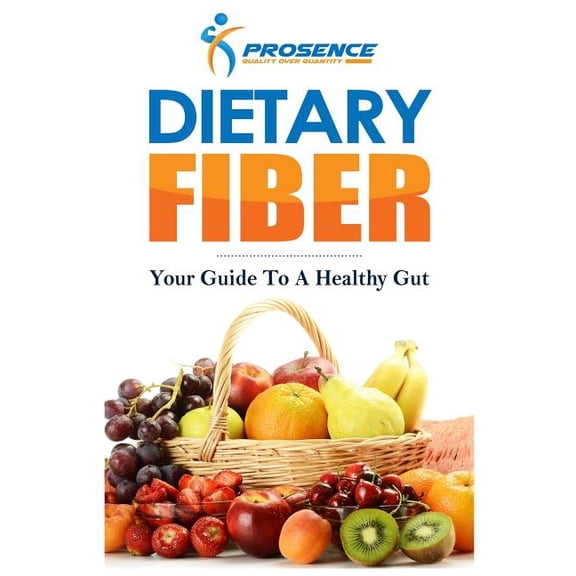 Dietary Fiber: Your Guide to a Healthy Gut (Paperback) by Prosence