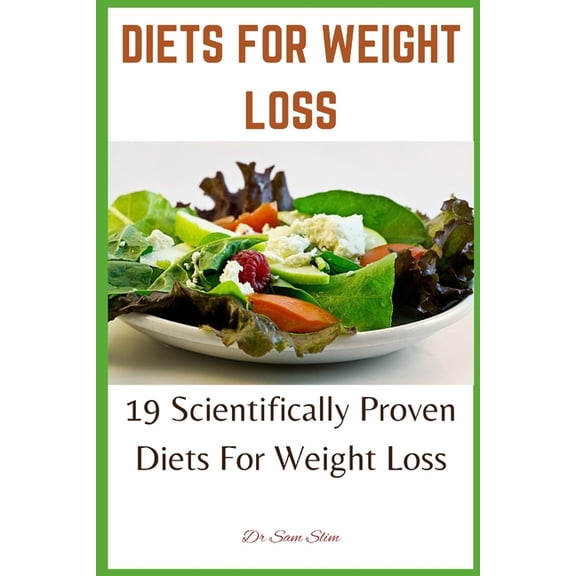 Diets for Weight Loss : 19 Scientifically Proven Diets For Weight Loss (Paperback)