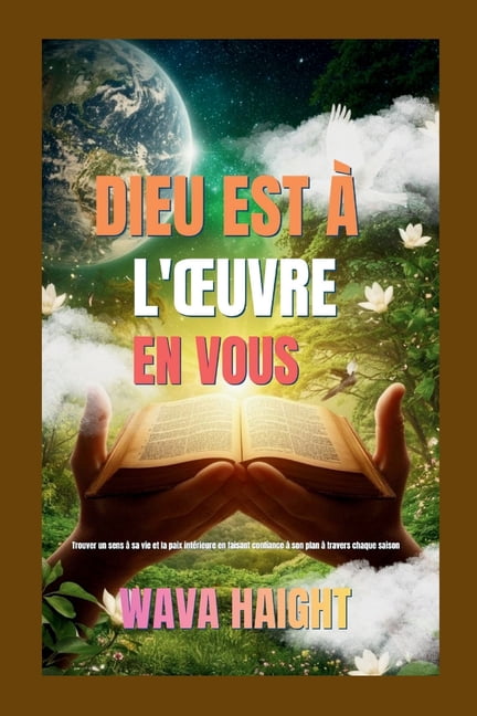 Dieu Est Ã l'Oeuvre En Vous: Trouver un sens Ã  sa vie et la paix intÃ©rieure en faisant confiance Ã  son plan Ã  travers ch, (Paperback)