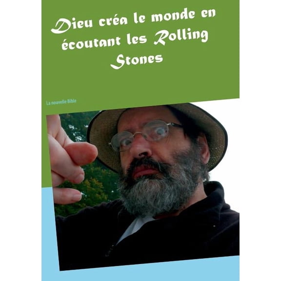 Dieu cra le monde en coutant les Rolling Stones: La Bible V2.0, (Paperback)