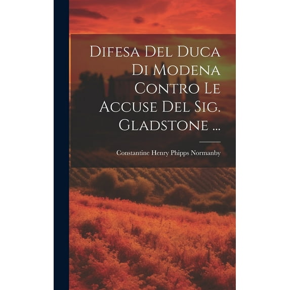 Difesa Del Duca Di Modena Contro Le Accuse Del Sig. Gladstone ... (Hardcover)