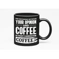 thumbnail image 1 of Difference Between Your Opinion and Coffee Humorous, Black 11oz Ceramic Mug, 1 of 5