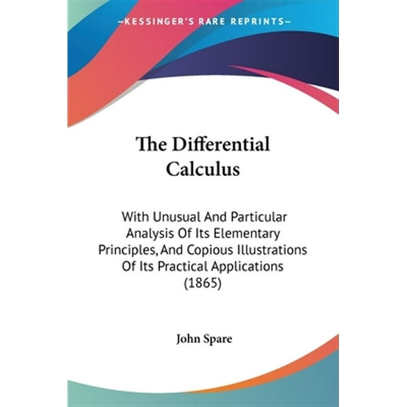 Differential Calculus : With Unusual and Particular Analysis of Its Elementary Principles, and Copious Illustrations of Its Practical Applications