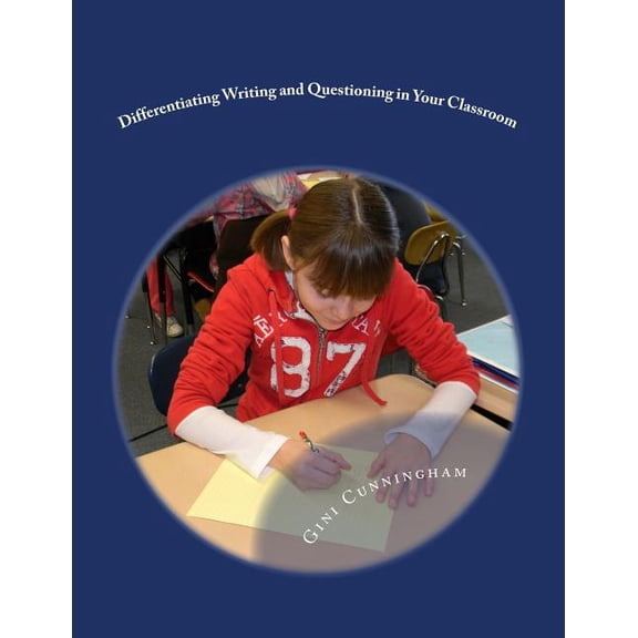 Differentiating Writing and Questioning in Your Classroom : Quick, Easy-To-Implement Techniques for Maximized Achievement