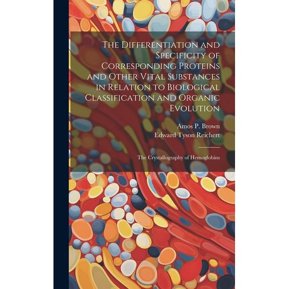 The Differentiation and Specificity of Corresponding Proteins and Other Vital Substances in Relation to Biological Classification and Organic Evolution (Hardcover)
