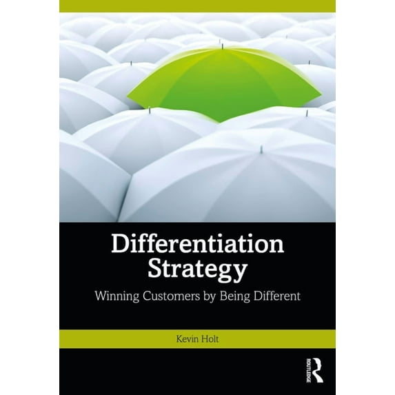 Differentiation Strategy: Winning Customers by Being Different, (Paperback)