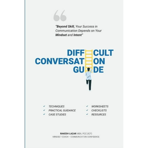 Difficult Conversation Guide: "Beyond Skill, Your Success In Communication Depends On Your Mindset And Intent!", (Paperback)