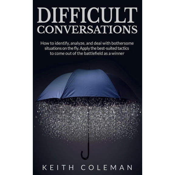 Difficult Conversations: How to identify, analyze, and deal with bothersome situations on the fly. Apply the best-suited, (Paperback)