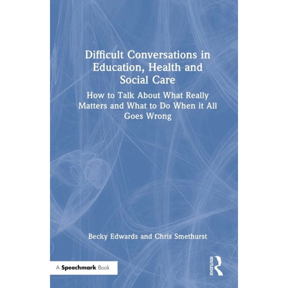 Difficult Conversations in Education, Health and Social Care: How to Talk about What Really Matters and What to Do When , (Hardcover)