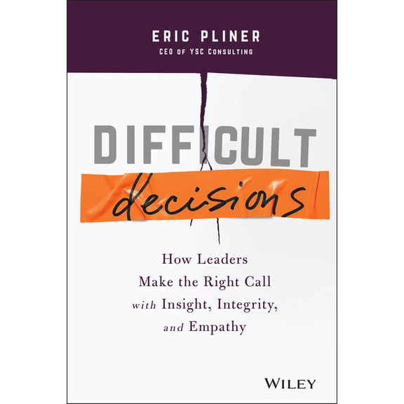 Difficult Decisions: How Leaders Make the Right Call with Insight, Integrity, and Empathy, (Hardcover)