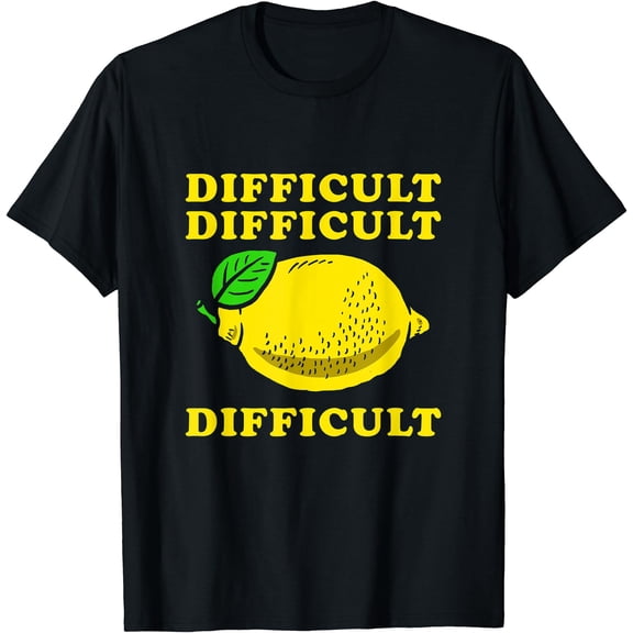 Difficult Difficult Lemon Difficult - Funny Quote T-Shirt