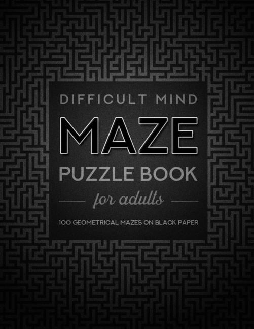 Difficult Mind Maze Puzzle Book For Adults: 100 Geometrical Mazes On Black Paper (Paperback)
