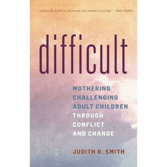 Difficult: Mothering Challenging Adult Children Through Conflict and Change, (Hardcover)