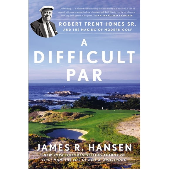 Difficult Par : Robert Trent Jones Sr. and the Making of Modern Golf