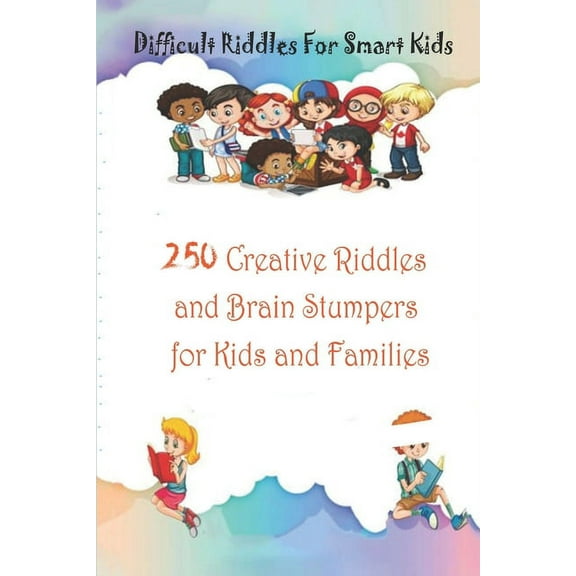 Difficult Riddles For Smart Kids : 250 Creative Riddles and Brain Stumpers for Kids and Families (Paperback)