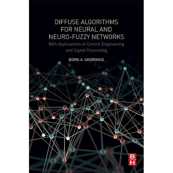 Diffuse Algorithms for Neural and Neuro-Fuzzy Networks: With Applications in Control Engineering and Signal Processing, (Paperback)