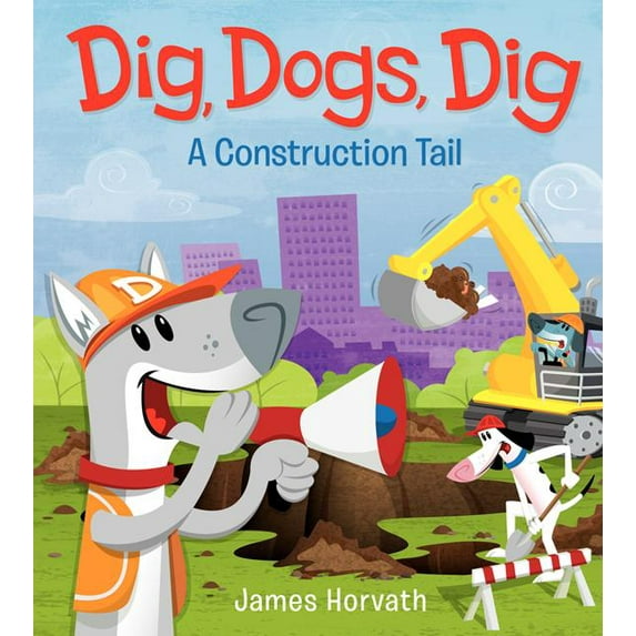 Dig, Dogs, Dig: A Construction Tail, (Hardcover)