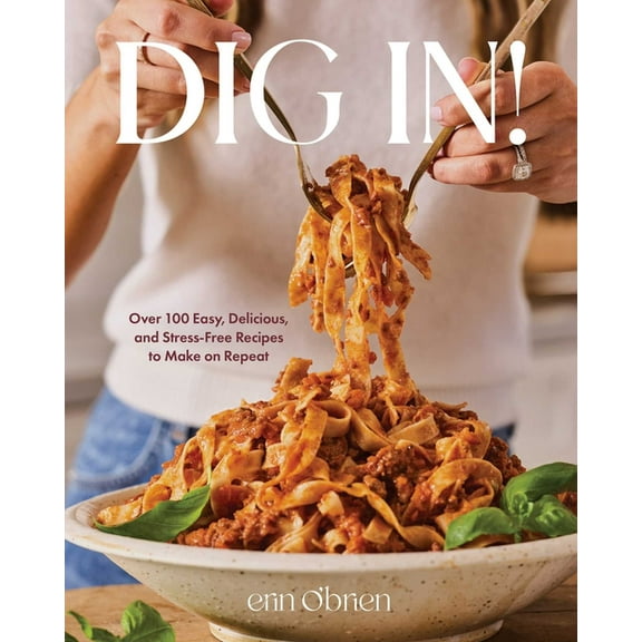 Dig In!: Over 100 Easy, Delicious, and Stress-Free Recipes to Make on Repeat (a Cookbook) (Hardcover)