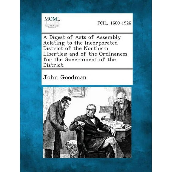 A Digest of Acts of Assembly Relating to the Incorporated District of the Northern Liberties; And of the Ordinances for the Government of the Distri (Paperback)