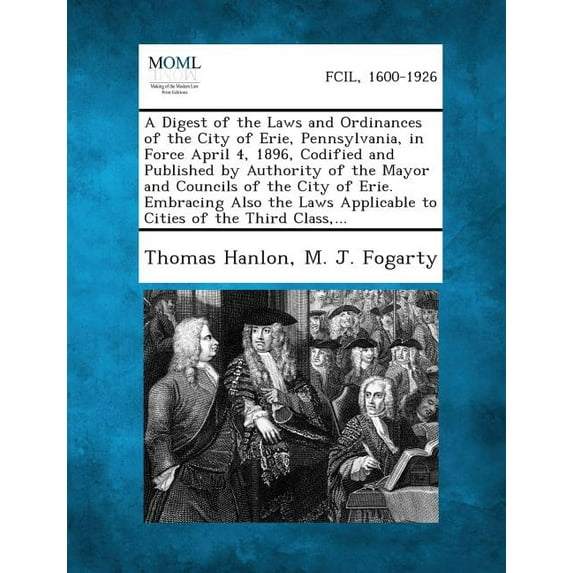 A Digest of the Laws and Ordinances of the City of Erie, Pennsylvania, in Force April 4, 1896, Codified and Published by Authority of the Mayor and (Paperback)