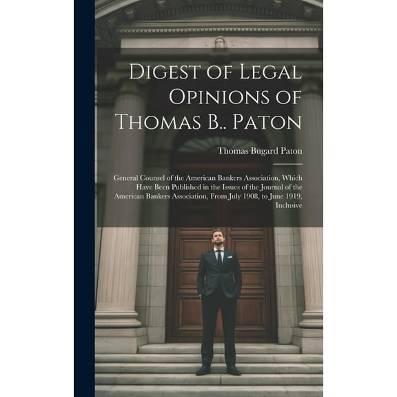 Digest of Legal Opinions of Thomas B.. Paton: General Counsel of the American Bankers Association, Which Have Been Published in the Issues of the Jour