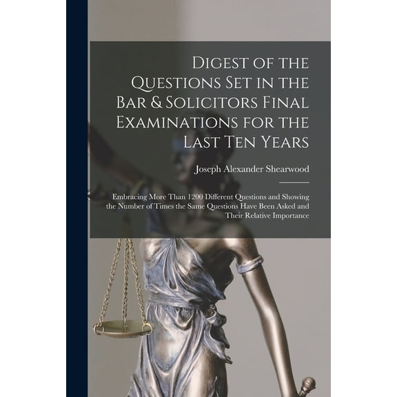 Digest of the Questions Set in the Bar & Solicitors Final Examinations for the Last Ten Years: Embracing More Than 1200 Different Questions and Showing the Number of Times the Same Questions Have Been