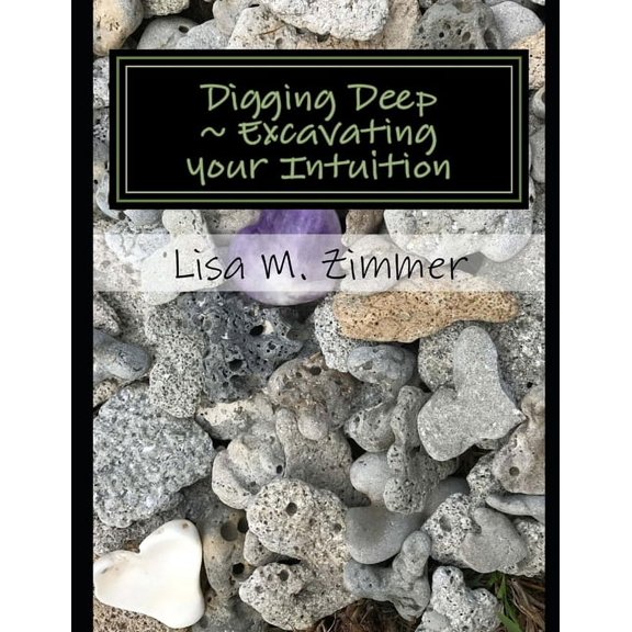 Digging Deep Excavating your Intuitive heart, (Paperback)