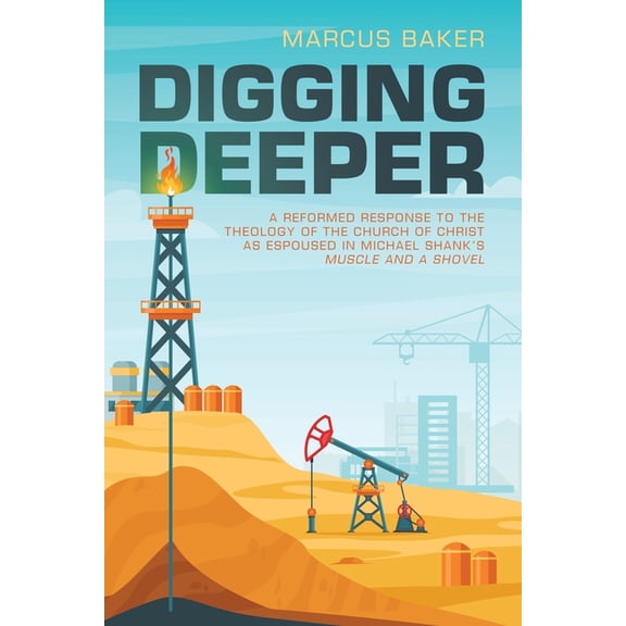 Digging Deeper: A Reformed Response to the Theology of the Church of Christ as Espoused in Michael Shank's Muscle a, (Paperback)